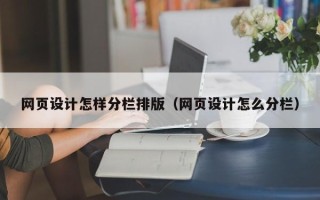 天长网页设计怎样分栏排版（网页设计怎么分栏）