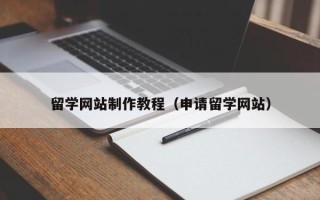天长留学网站制作教程（申请留学网站）